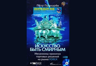 Петр Пушкарёв Искусство быть смирным. Механизмы принятия торговых решений на рынке Forex слив