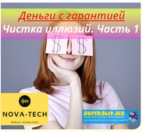 Nova-Tech Деньги с гарантией. Чистка иллюзий. Часть 1 слив курса