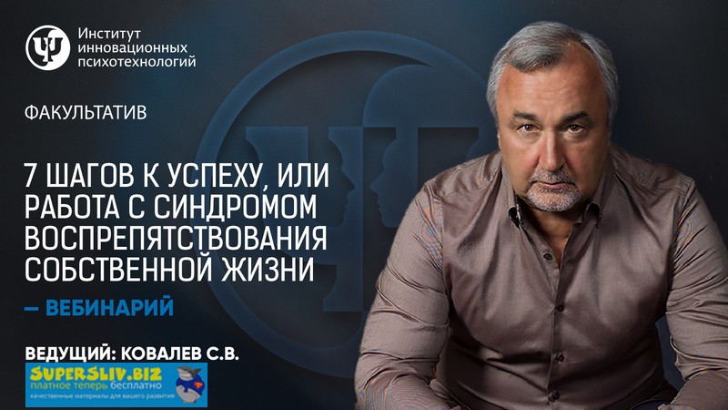 Сергей Ковалев 7 шагов к успеху, или работа с синдромом воспрепятствования собственной жизни 2019 слив курса