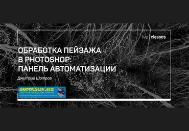 Дмитрий Шатров Обработка пейзажа в Photoshop: панель автоматизации 2019 слив