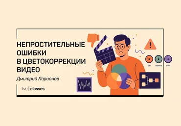 liveclasses Дмитрий Ларионов ― Непростительные ошибки в цветокоррекции видео 2025 слив