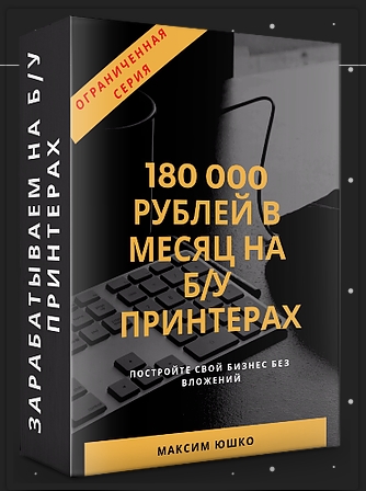 Максим Юшко Бизнес-план «180 000 рублей в месяц на б/у принтерах» 2019 слив курса