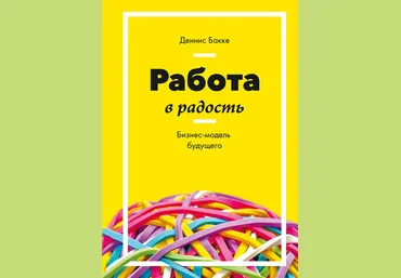 Денис Бакке Работа в радость. Бизнес модель будущего слив