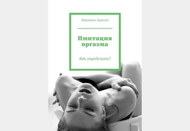 Вероника Ларссон Имитация оргазма. Как определить слив