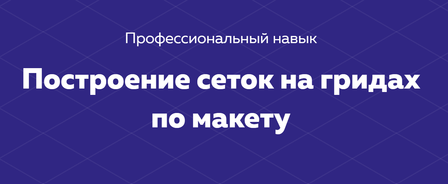 HTML ACADEMY Навык «Построение сеток на гридах по макету» 2020 Тариф «Полный комплект» слив курса