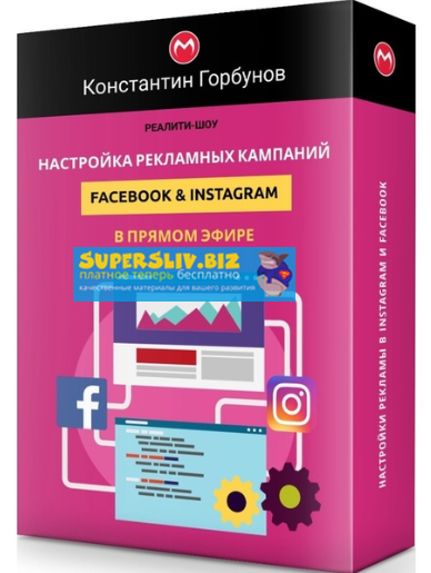 Константин Горбунов Настройка рекламных кампаний Facebook & Instagram в прямом эфире 2019 слив курса