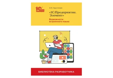 Е. Ю. Хрусталева «1С:Предприятие.Элемент». Возможности встроенного языка 2022 слив