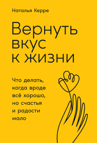 Наталья Керре Вернуть вкус к жизни. Что делать, когда вроде всё хорошо, но счастья и радости мало слив курса