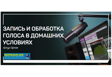 Артур Орлов Запись и обработка голоса в домашних условиях 2019 слив