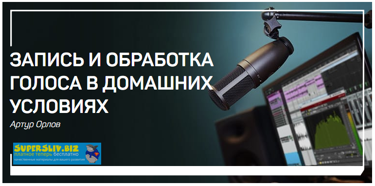 Артур Орлов Запись и обработка голоса в домашних условиях 2019 слив курса