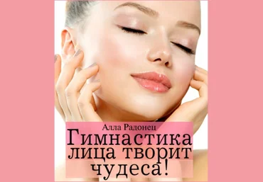 Гимнастика лица творит чудеса! комплекс ежедневных упражнений А. Радонец слив