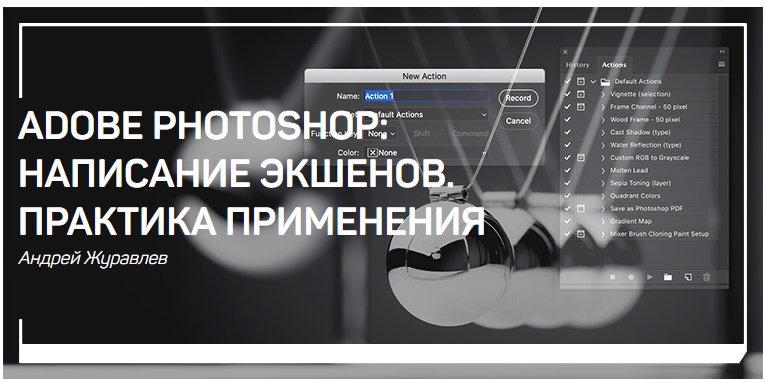 Андрей Журавлев Adobe Photoshop: написание экшенов. Практика применения 2019 слив курса