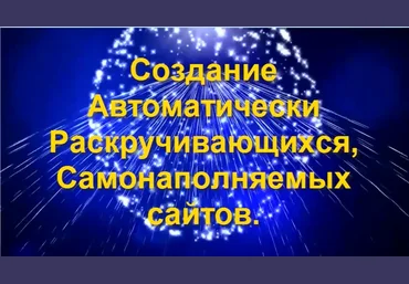 Создание Автоматически Раскручивающихся, Самонаполняемых сайтов. Полный комплект 2018 слив
