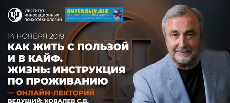 Сергей Ковалев Как жить с пользой и в кайф. Жизнь: инструкция по Проживанию 2019 слив курса