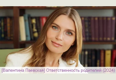 Валентина Паевская Ответственность родителей 2024 слив