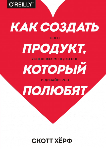 Скотт Херф Как создать продукт, который полюбят. Опыт успешных менеджеров и дизайнеров слив курса