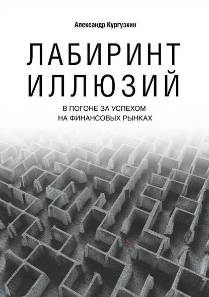 Александр Кургузкин Лабиринт иллюзий. В погоне за успехом на финансовых рынках слив курса