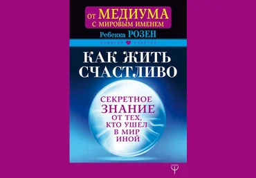 Как жить счастливо. Секретное знание от тех, кто ушел в Мир Иной - Розенблат 2018 слив