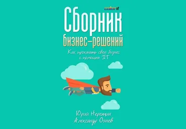 Сборник бизнес-решений. Как прокачать свой бизнес с помощью IT 2018 слив