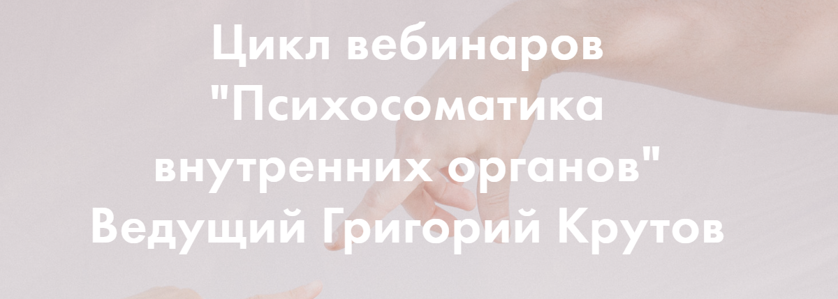 Григорий Крутов Психосоматика внутренних органов. Полный цикл 6 вебинаров 2020 слив курса