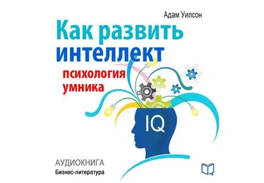 Как развить интеллект: психология умника - Уилсон 2015 слив