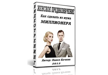 Женское предназначение. Как сделать из мужа миллионера. скачать слив