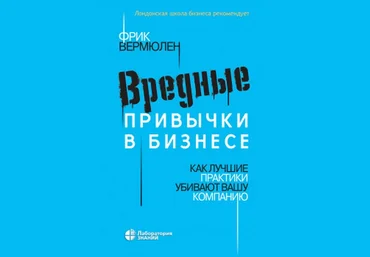 Фрик Вермюлен Вредные привычки в бизнесе. Как лучшие практики убивают вашу компанию 2020 слив