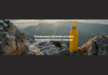 Елена Веселаго Чтение поля: сложные истории. Экспериментальный семинар 2025 слив