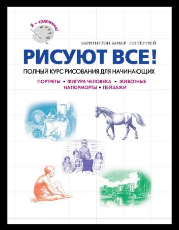 Баррингтон Барбер, Питер Грей Рисуют все! Полный курс рисования для начинающих слив курса