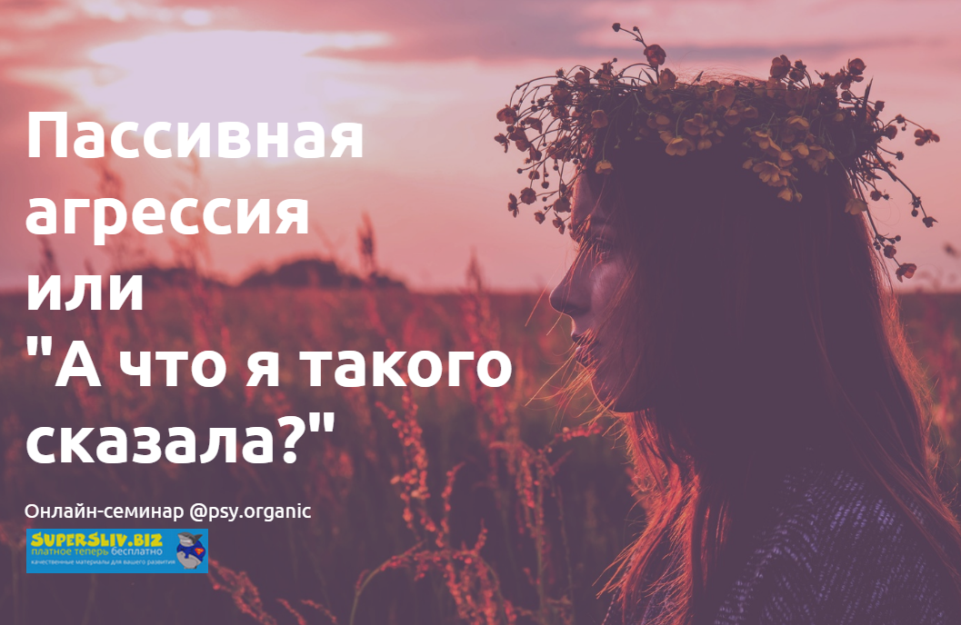 psy. organic Пассивная агрессия или «А что я такого сказала?» 2019 слив курса