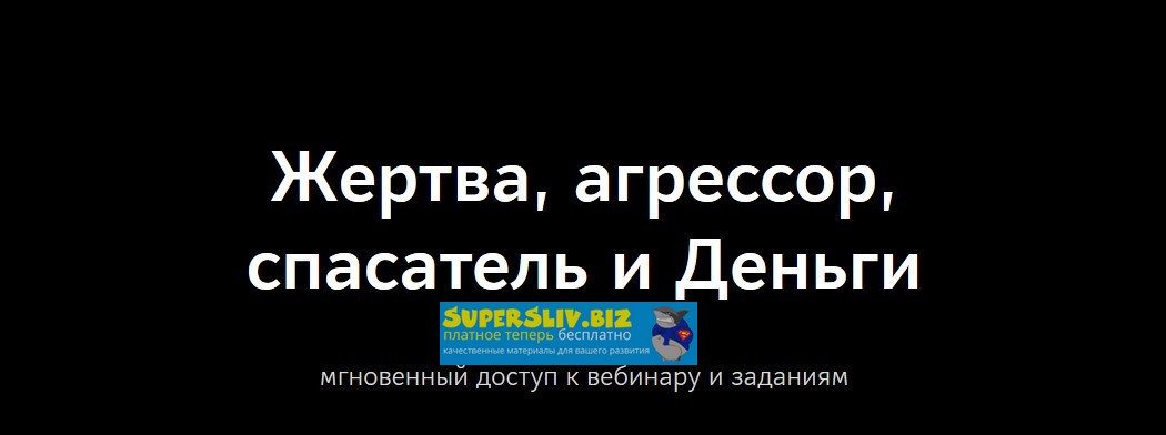 Ольга Николаева Жертва, агрессор, спасатель и Деньги 2020 слив курса