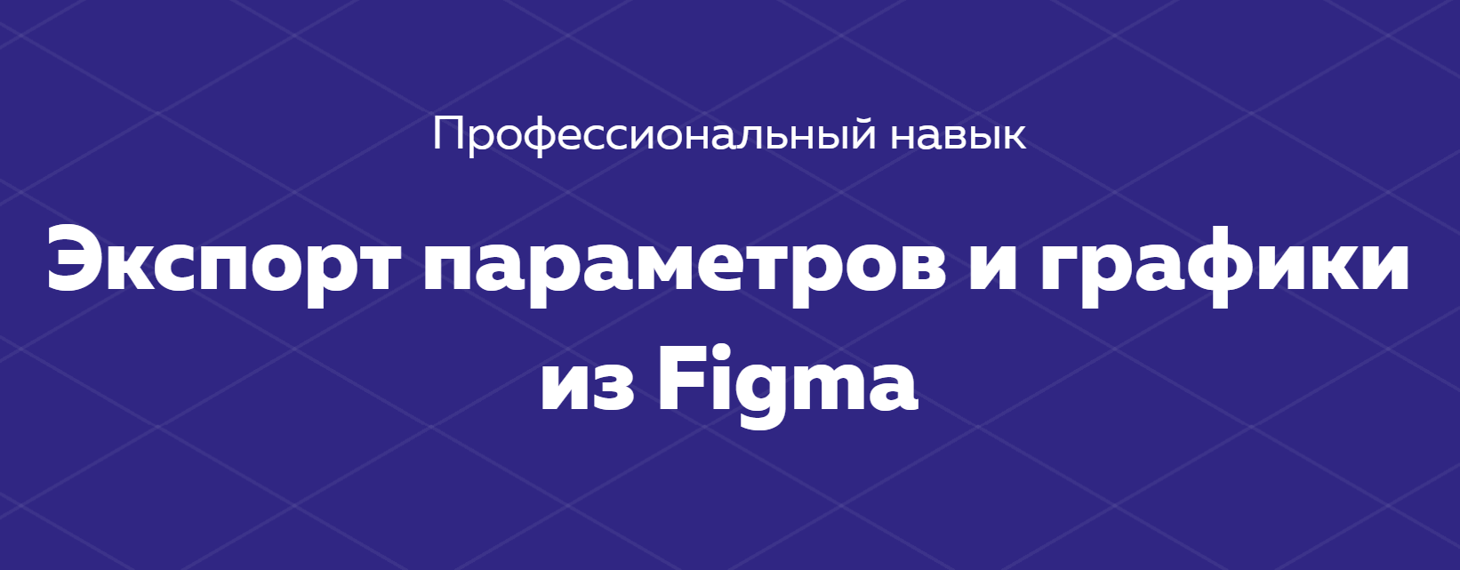HTML ACADEMY Навык «Экспорт параметров и графики из Figma» 2020 Тариф «Полный комплект» слив курса