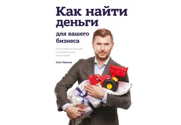 Как найти деньги для вашего бизнеса. Пошаговая инструкция по привлечению инвестиций - Иванов 2018 слив