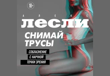 Алекс Лесли Снимай трусы. Соблазнение с научной точки зрения. Аудиокнига 2023 скачать слив