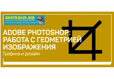 Андрей Журавлёв Adobe Photoshop: работа с геометрией изображения 2019 слив
