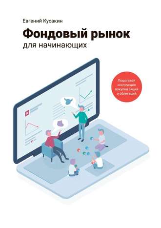 Евгений Кусакин Фондовый рынок для начинающих. Пошаговая инструкция покупки акций и облигаций слив курса