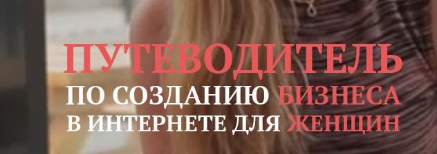 Путеводитель по созданию бизнеса в интернете для женщин слив курса