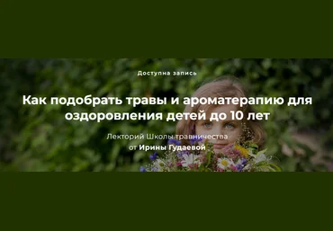 Ирина Гудаева Как подобрать травы и ароматерапию для оздоровления детей до 10 лет 2023 слив