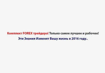 Комплект FOREX трейдера! Только самое лучшее и рабочее! слив