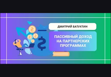 Дмитрий Батухтин Пассивный заработок на партнерских программах 2023 скачать слив