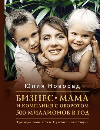 Юлия Новосад Бизнес-мама и компания с оборотом 500 миллионов в год. Три года. Двое детей 2020 слив курса