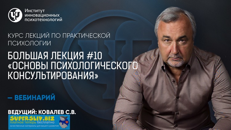 Практическая психология Большая лекция #10. Основы психологического консультирования слив курса