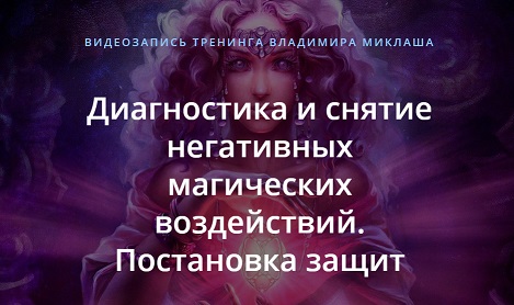 Диагностика и снятие негативных магических воздействий. Постановка защит - Миклаш 2018 слив курса