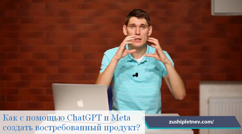 Зуши Плетнев Как с помощью ChatGPT и Meta создать востребованный продукт? 2024 слив курса