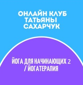 Татьяна Сахарчук Онлайн клуб Школы движения. Йога для начинающих 2-Йогатерапия 2022 слив курса
