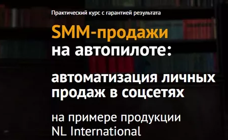 SMM-продажи на автопилоте: автоматизация личных продаж в соцсетях на примере продукции NL Internatio слив курса