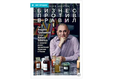 Бизнес против правил. Как Андрей Трубников создал Natura Siberica - Беляков 2018 слив