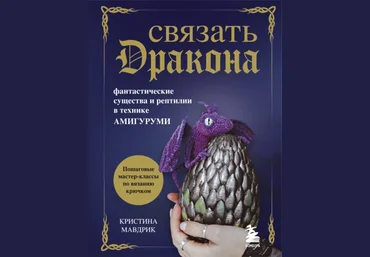 Кристина Мавдрик Связать дракона. Фантастические существа и рептилии в технике амигуруми 2022 слив
