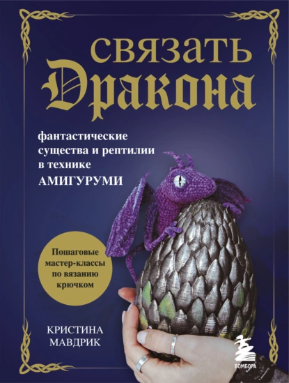Кристина Мавдрик Связать дракона. Фантастические существа и рептилии в технике амигуруми 2022 слив курса