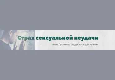 Анна Лукьянова Курс для мужчин «Страх сексуальной неудачи» 2023 слив